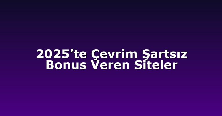 2025’te Çevrim Şartsız Bonus Veren Siteler