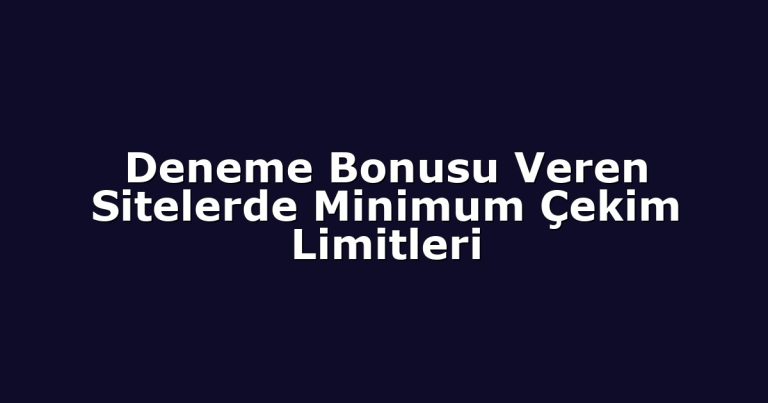 Deneme Bonusu Veren Sitelerde Minimum Çekim Limitleri