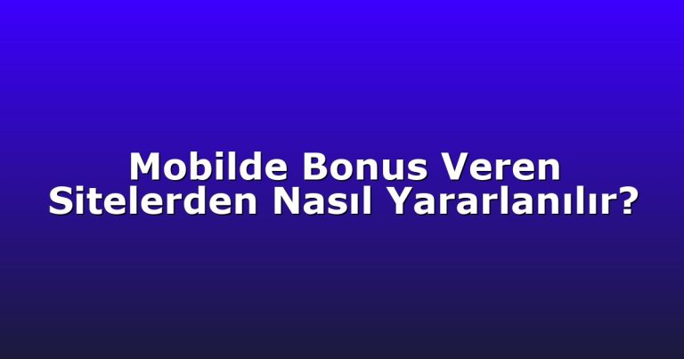Mobilde Bonus Veren Sitelerden Nasıl Yararlanılır?