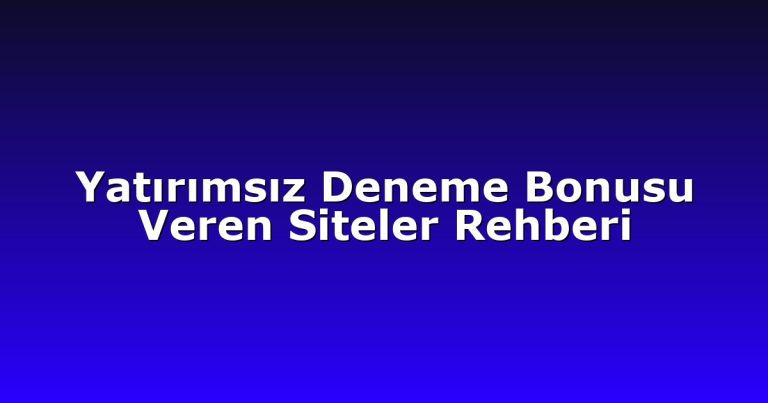 Yatırımsız Deneme Bonusu Veren Siteler Rehberi