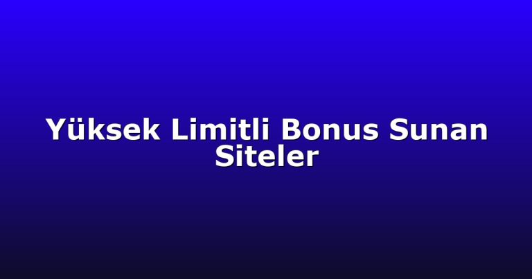 Yüksek Limitli Bonus Sunan Siteler