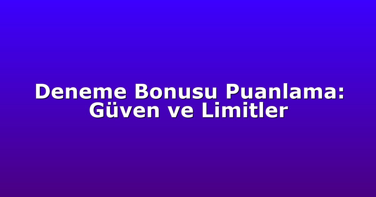 Deneme Bonusu Puanlama: Güven ve Limitler