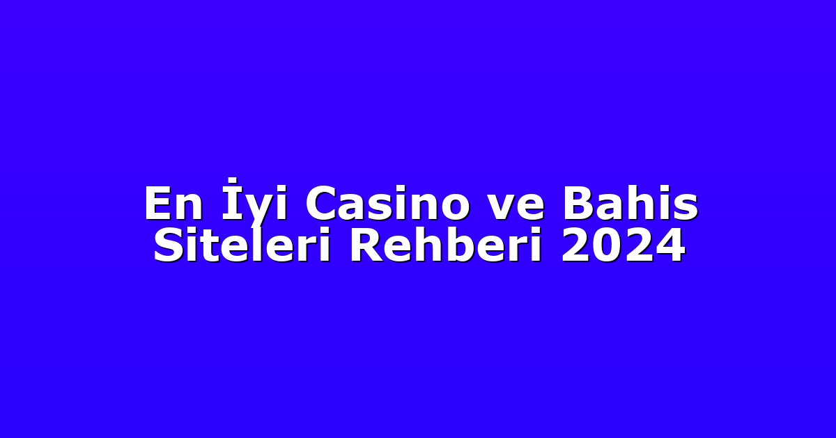 En İyi Casino ve Bahis Siteleri Rehberi 2024