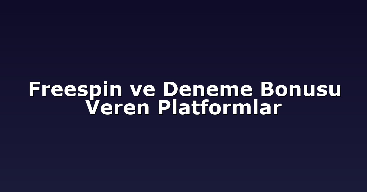 Freespin ve Deneme Bonusu Veren Platformlar