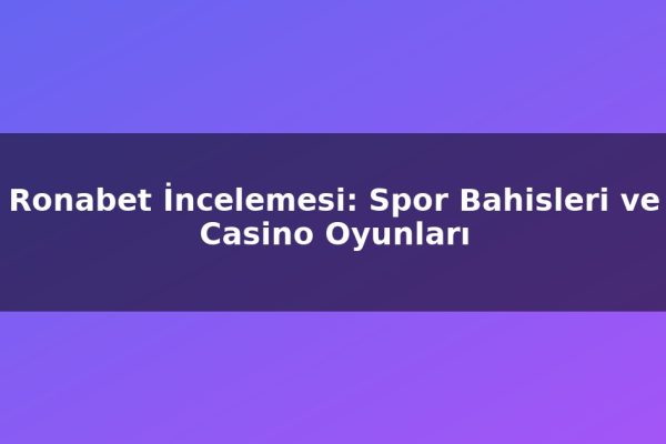 Ronabet İncelemesi: Spor Bahisleri ve Casino Oyunları