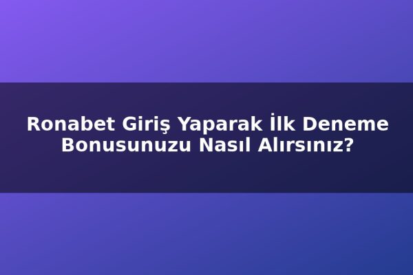 Ronabet Giriş Yaparak İlk Deneme Bonusunuzu Nasıl Alırsınız?